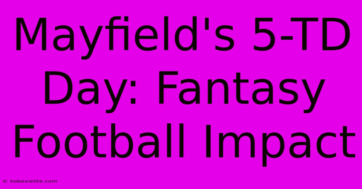 Mayfield's 5-TD Day: Fantasy Football Impact