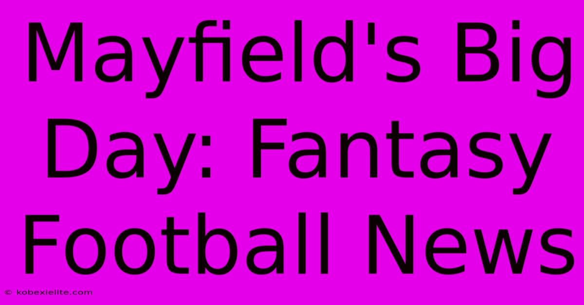 Mayfield's Big Day: Fantasy Football News