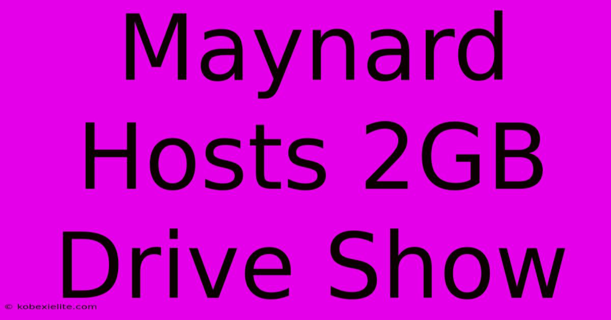 Maynard Hosts 2GB Drive Show