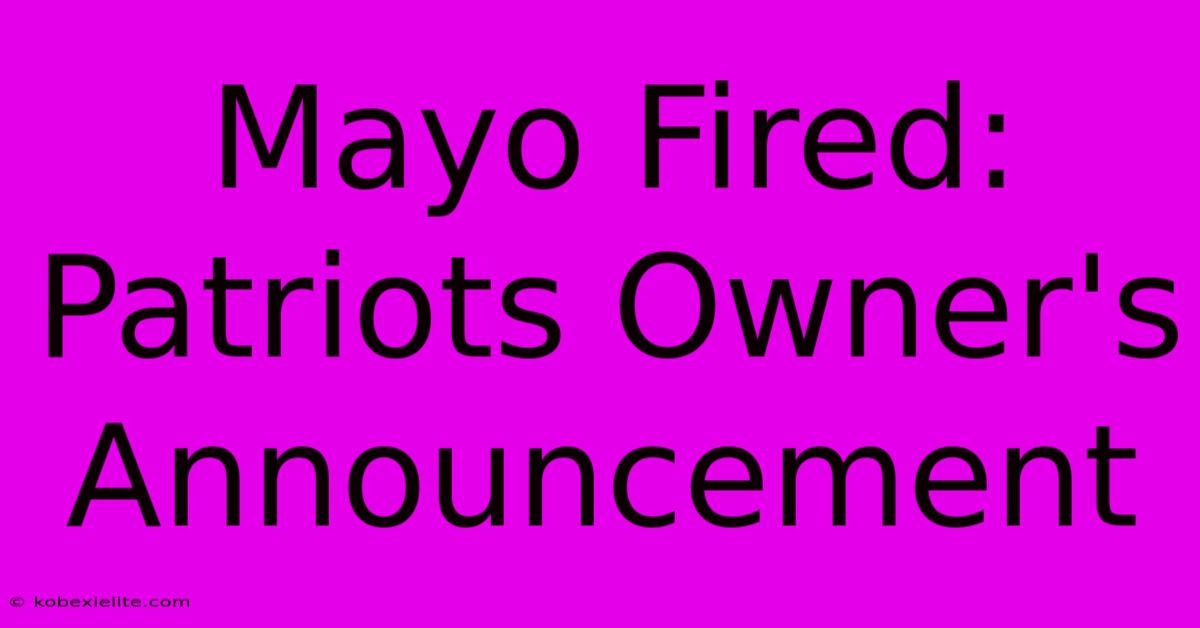 Mayo Fired: Patriots Owner's Announcement