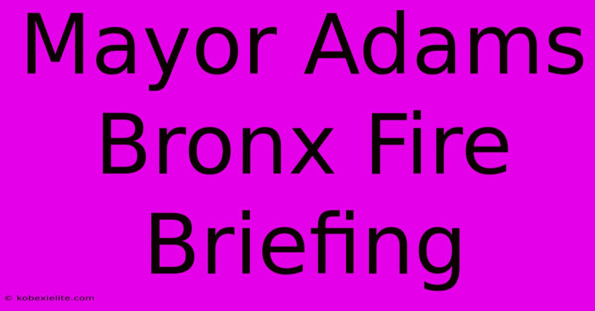 Mayor Adams Bronx Fire Briefing