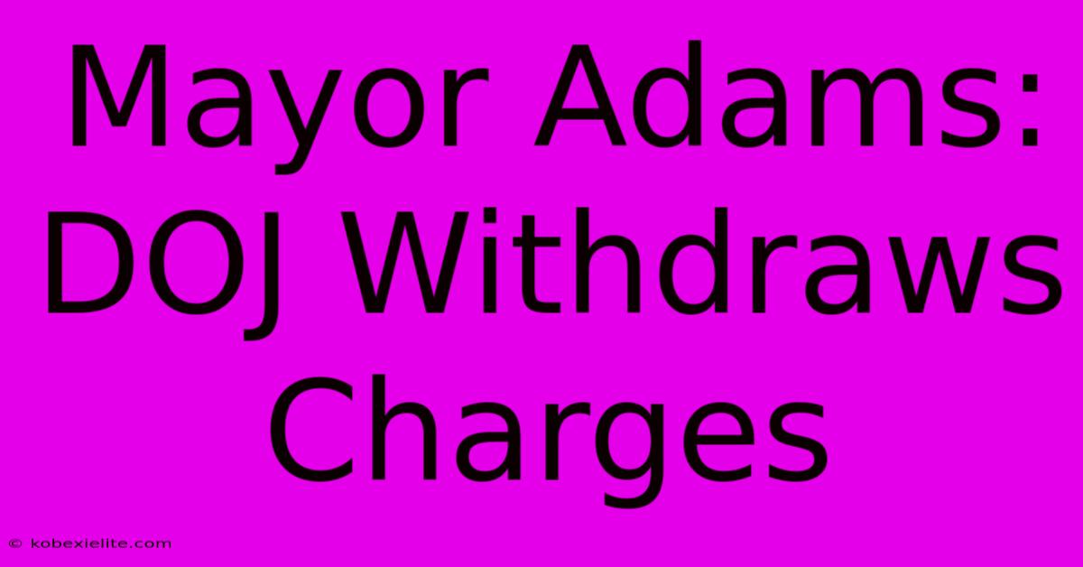 Mayor Adams: DOJ Withdraws Charges