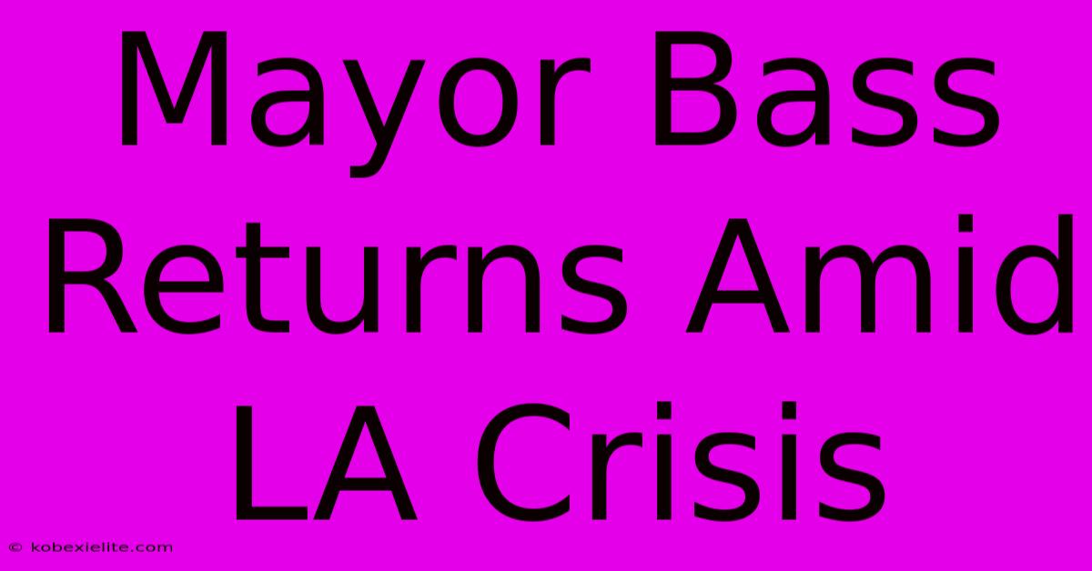 Mayor Bass Returns Amid LA Crisis