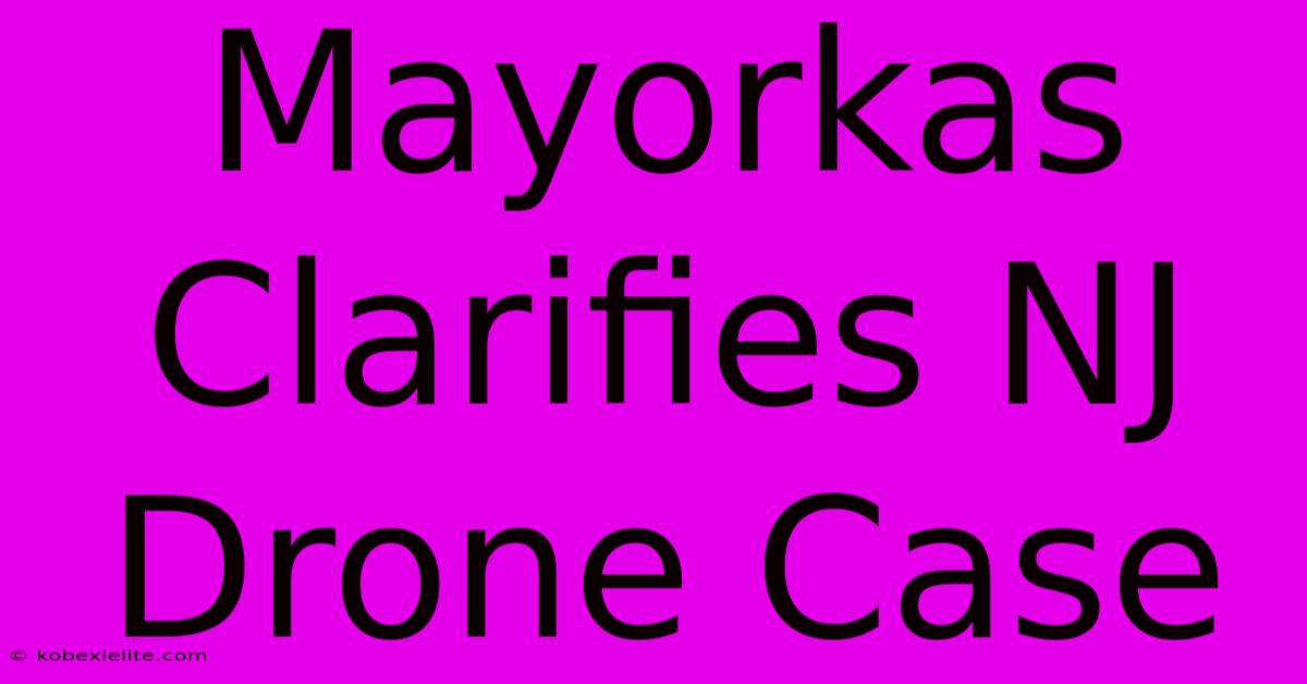 Mayorkas Clarifies NJ Drone Case Mayorkas Clarifies NJ Drone Case