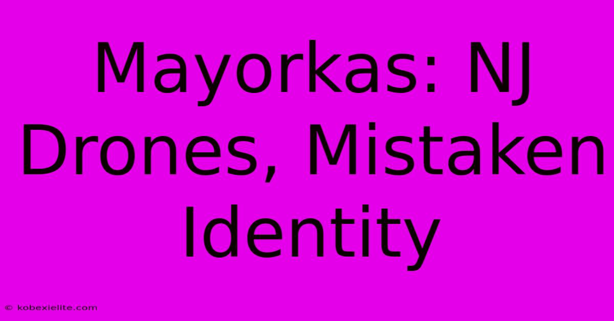 Mayorkas: NJ Drones, Mistaken Identity Mayorkas: NJ Drones, Mistaken Identity