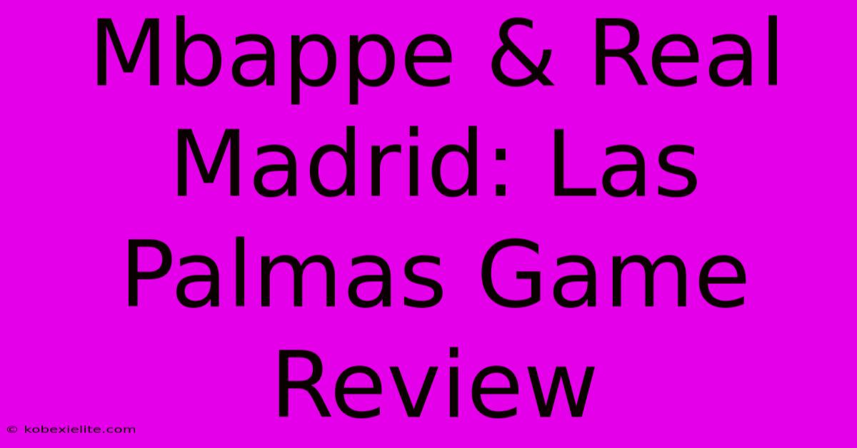 Mbappe & Real Madrid: Las Palmas Game Review