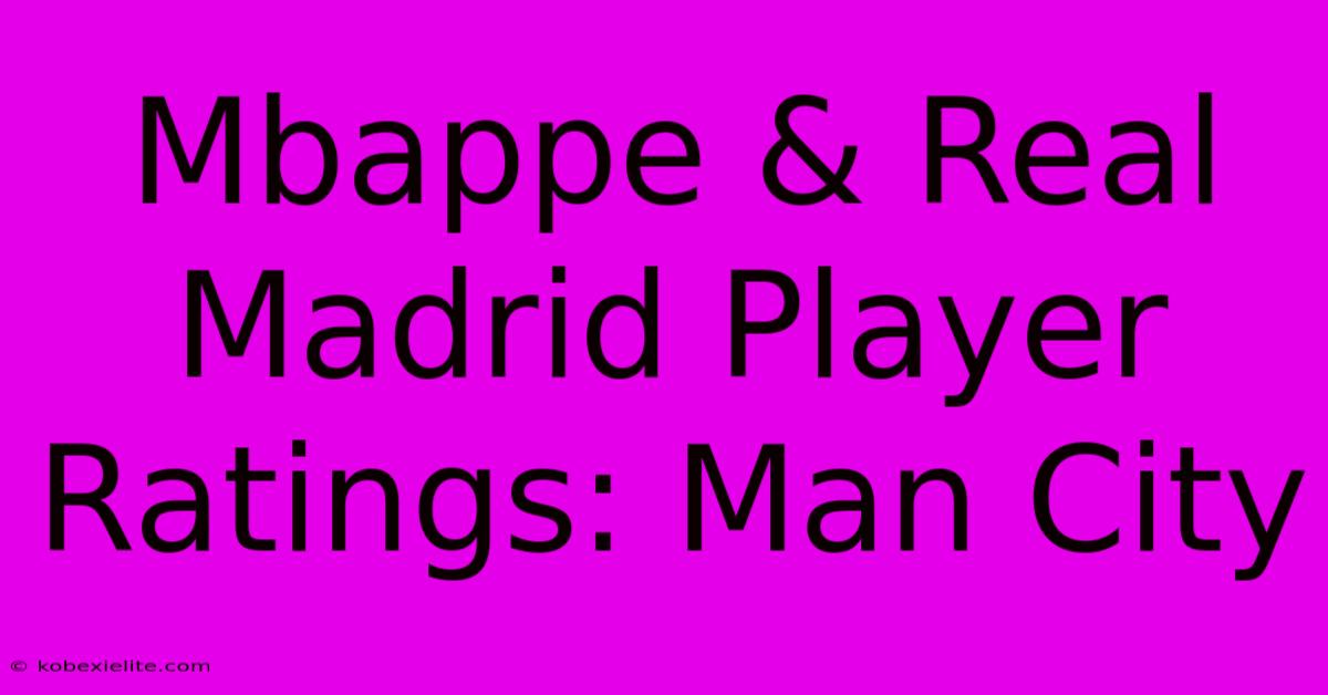 Mbappe & Real Madrid Player Ratings: Man City