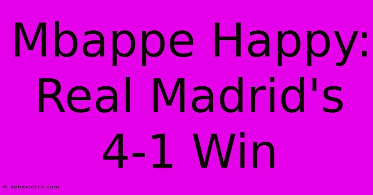 Mbappe Happy: Real Madrid's 4-1 Win