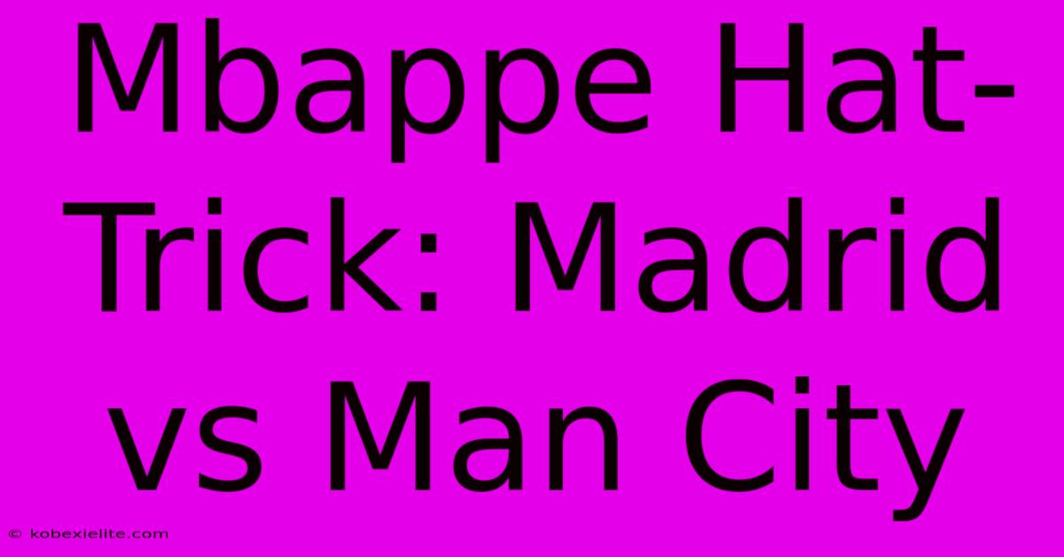 Mbappe Hat-Trick: Madrid Vs Man City