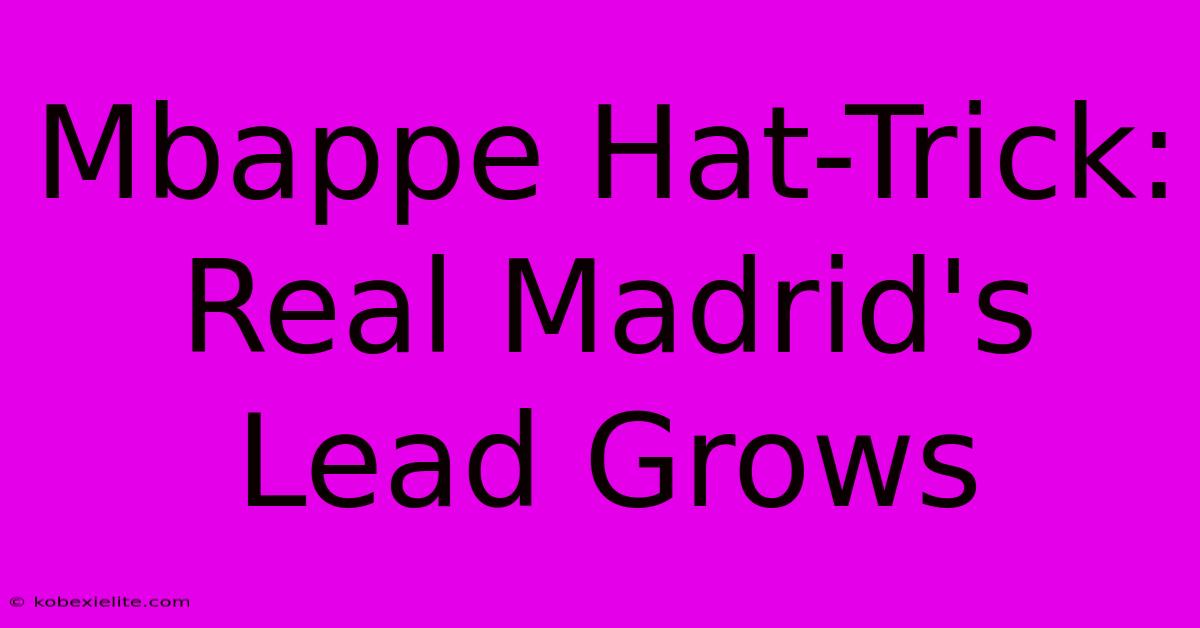 Mbappe Hat-Trick: Real Madrid's Lead Grows