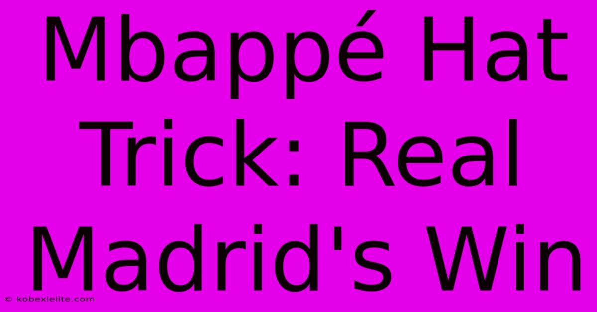 Mbappé Hat Trick: Real Madrid's Win