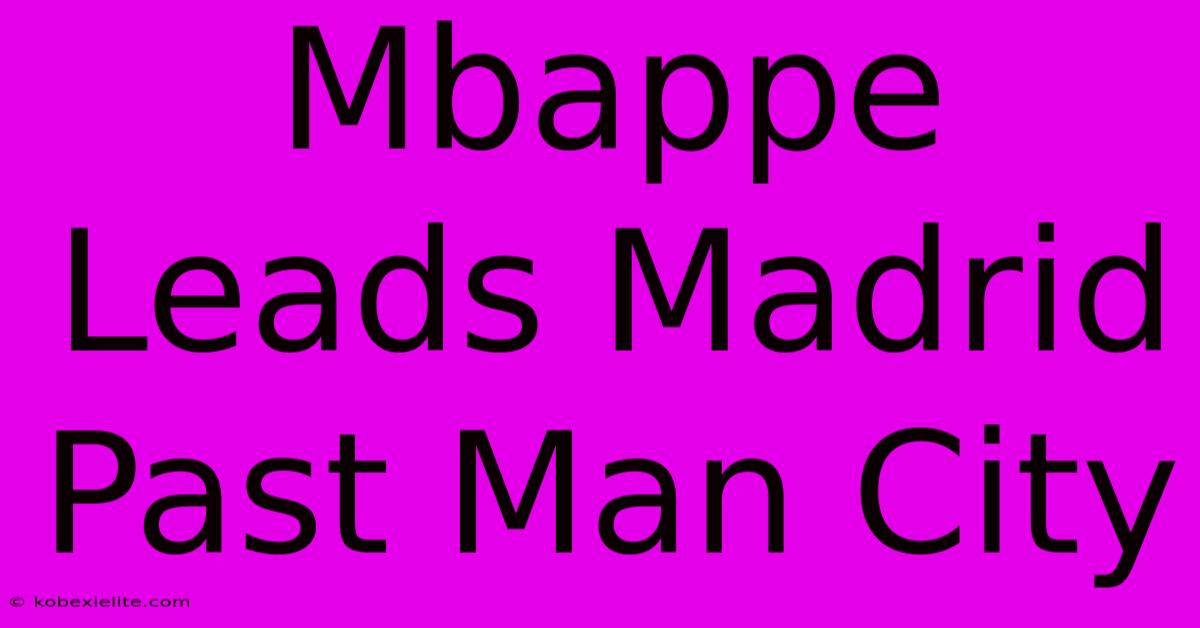 Mbappe Leads Madrid Past Man City Mbappe Leads Madrid Past Man City