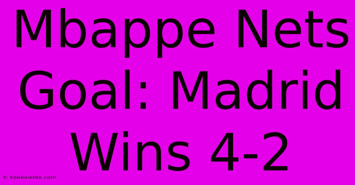 Mbappe Nets Goal: Madrid Wins 4-2