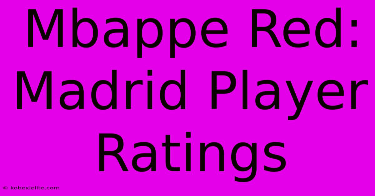 Mbappe Red: Madrid Player Ratings