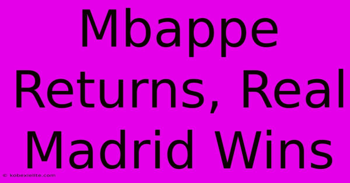 Mbappe Returns, Real Madrid Wins