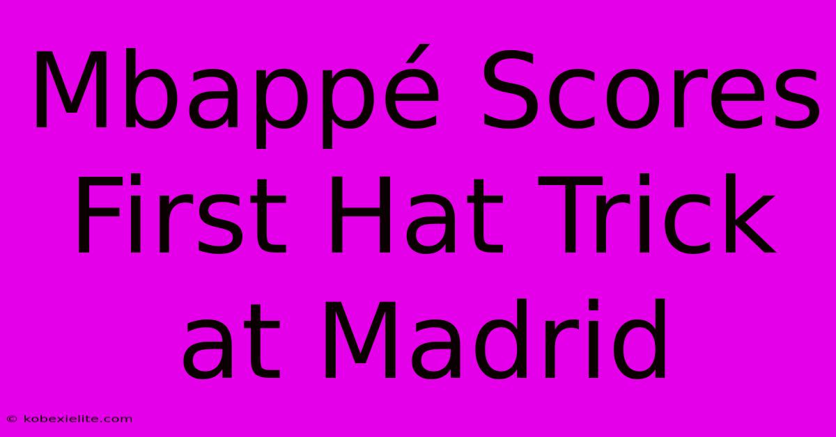 Mbappé Scores First Hat Trick At Madrid