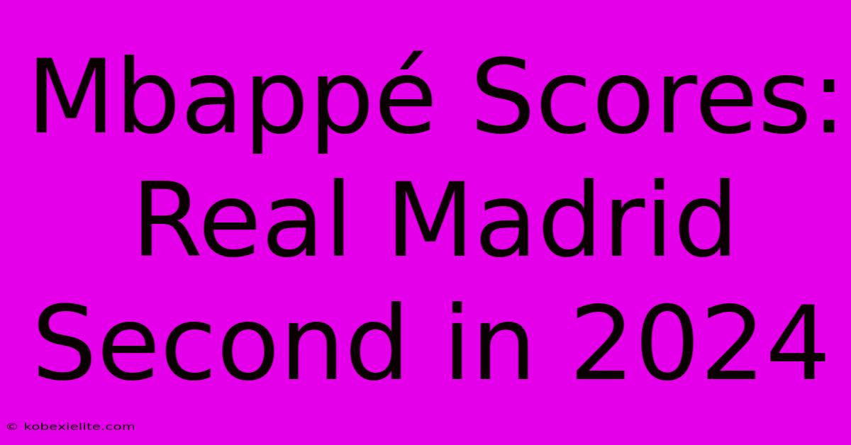 Mbappé Scores: Real Madrid Second In 2024