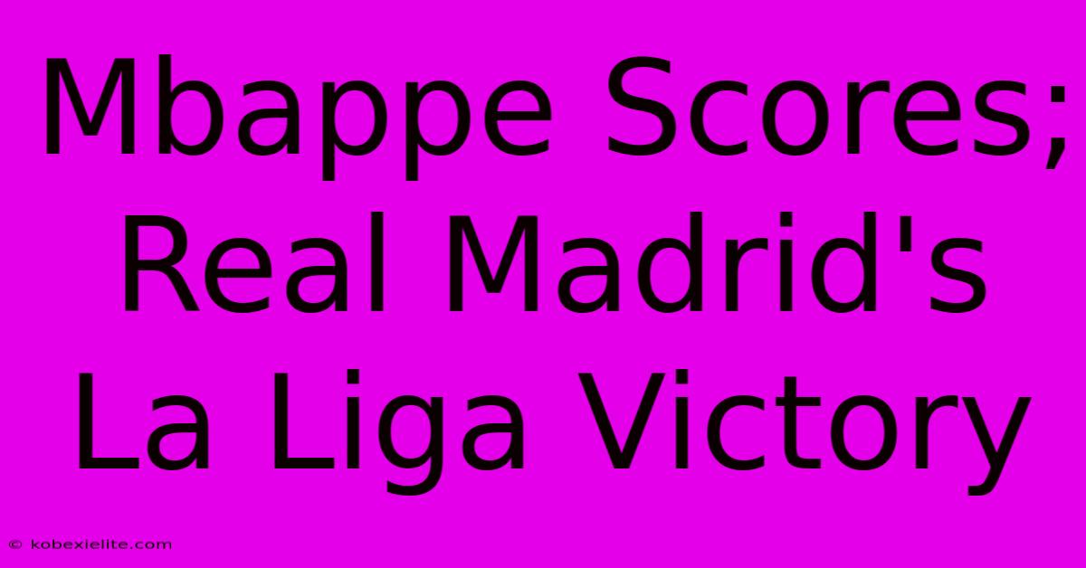 Mbappe Scores; Real Madrid's La Liga Victory