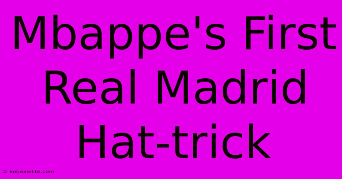 Mbappe's First Real Madrid Hat-trick