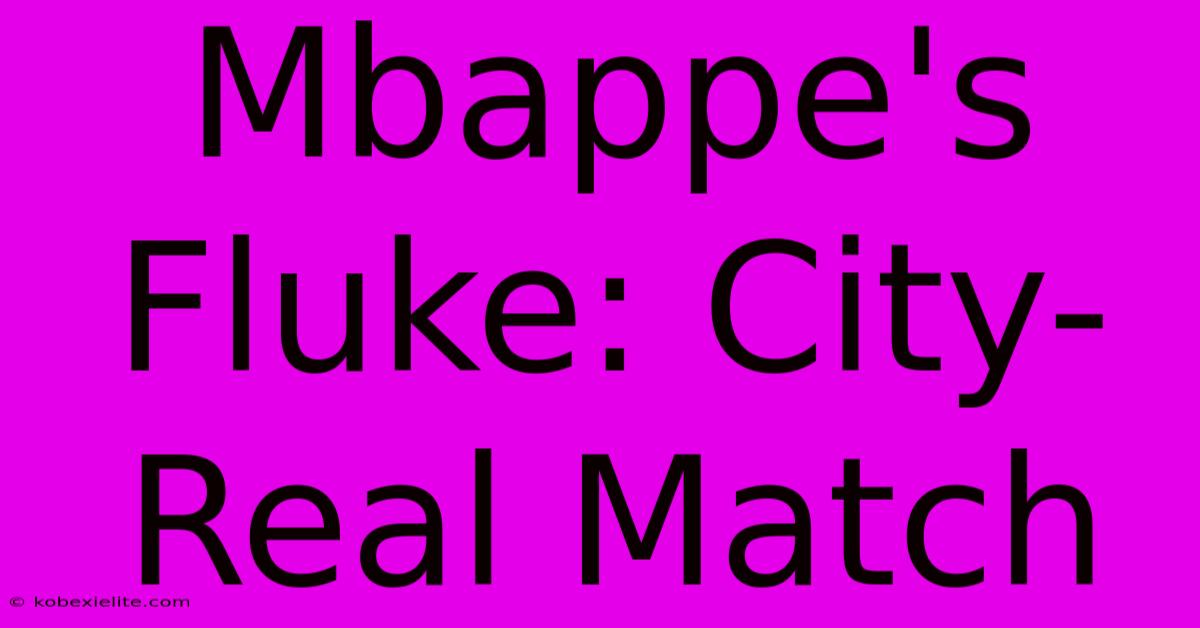 Mbappe's Fluke: City-Real Match