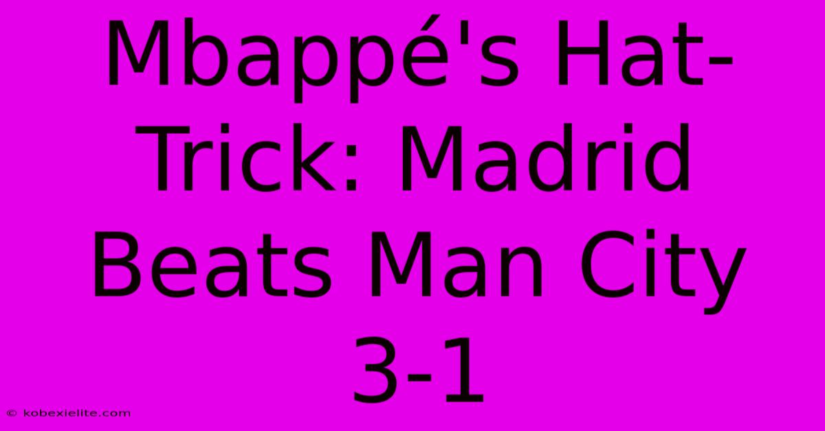 Mbappé's Hat-Trick: Madrid Beats Man City 3-1