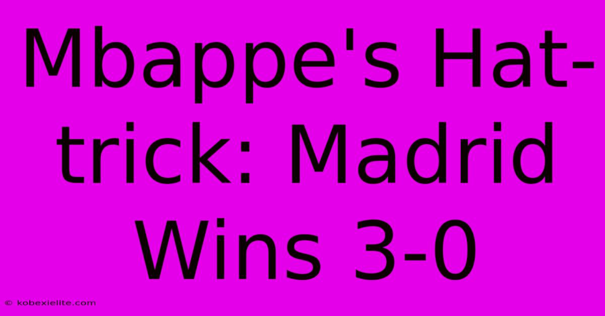 Mbappe's Hat-trick: Madrid Wins 3-0