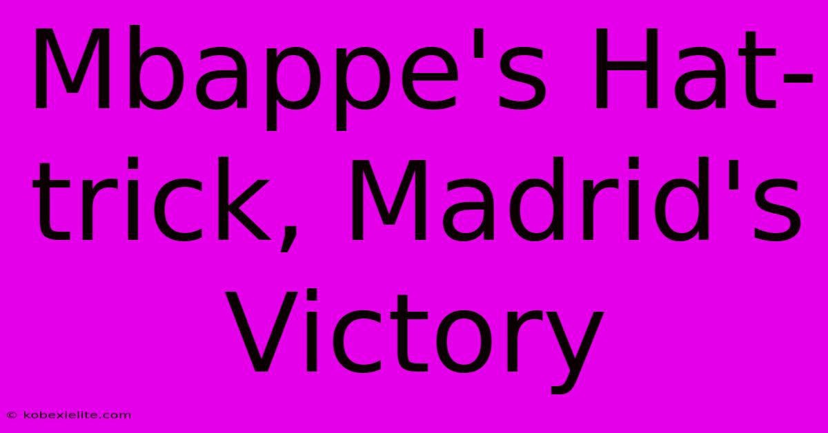 Mbappe's Hat-trick, Madrid's Victory