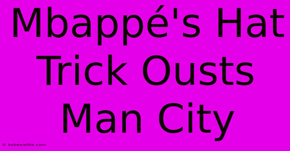 Mbappé's Hat Trick Ousts Man City