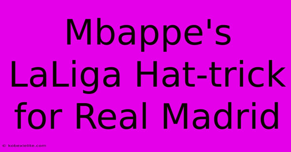 Mbappe's LaLiga Hat-trick For Real Madrid