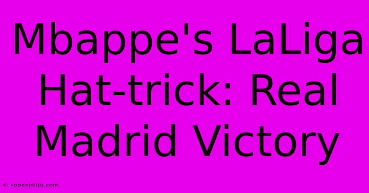 Mbappe's LaLiga Hat-trick: Real Madrid Victory