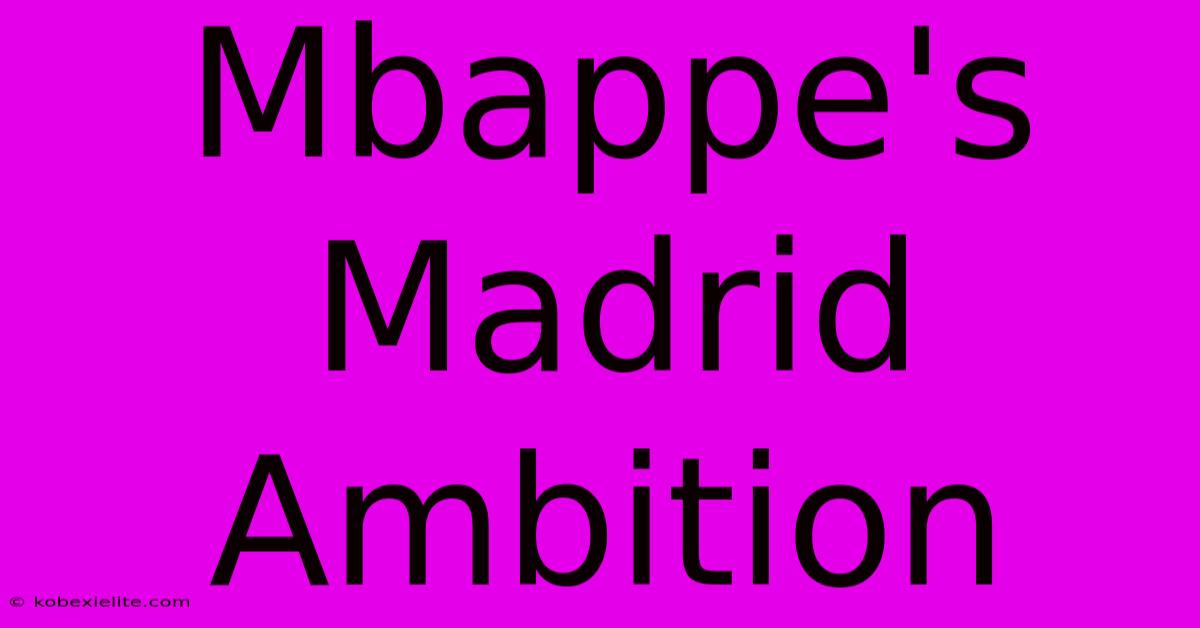 Mbappe's Madrid Ambition