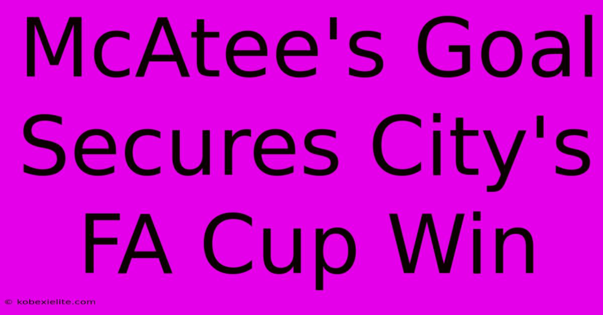 McAtee's Goal Secures City's FA Cup Win