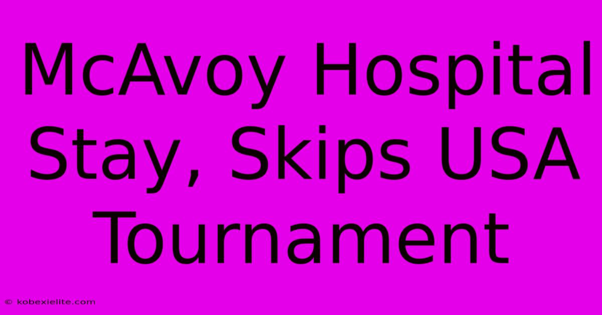 McAvoy Hospital Stay, Skips USA Tournament