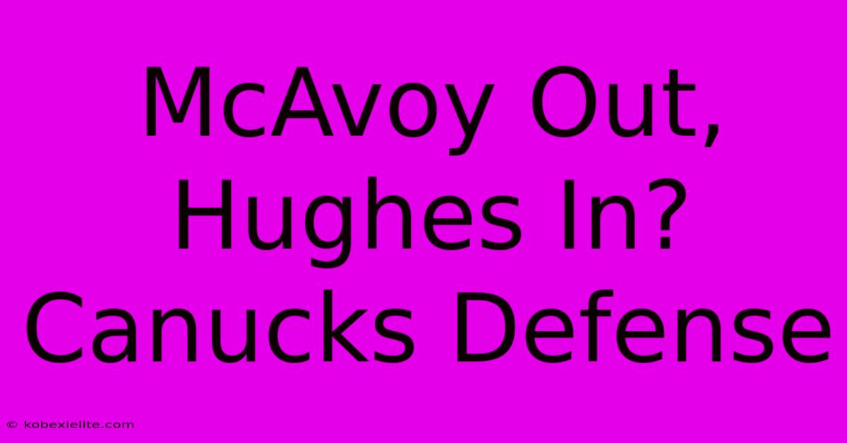 McAvoy Out, Hughes In? Canucks Defense