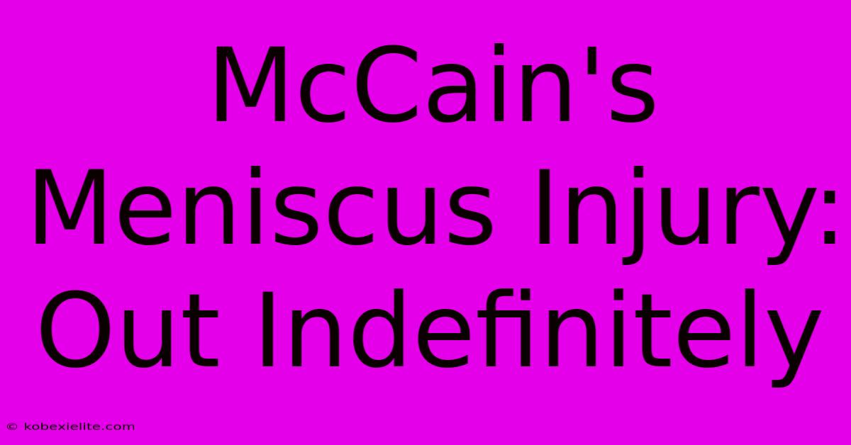 McCain's Meniscus Injury: Out Indefinitely McCain's Meniscus Injury: Out Indefinitely