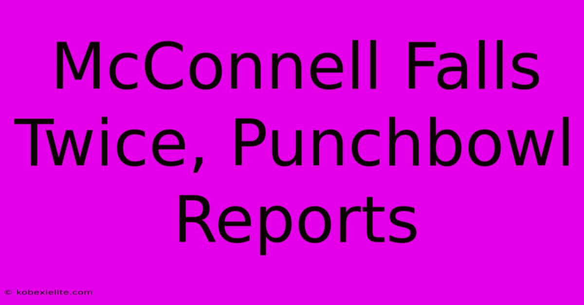 McConnell Falls Twice, Punchbowl Reports