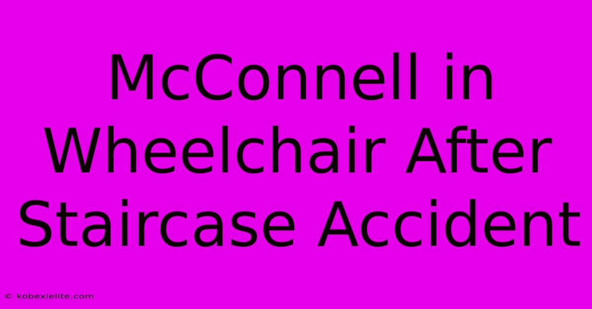 McConnell In Wheelchair After Staircase Accident