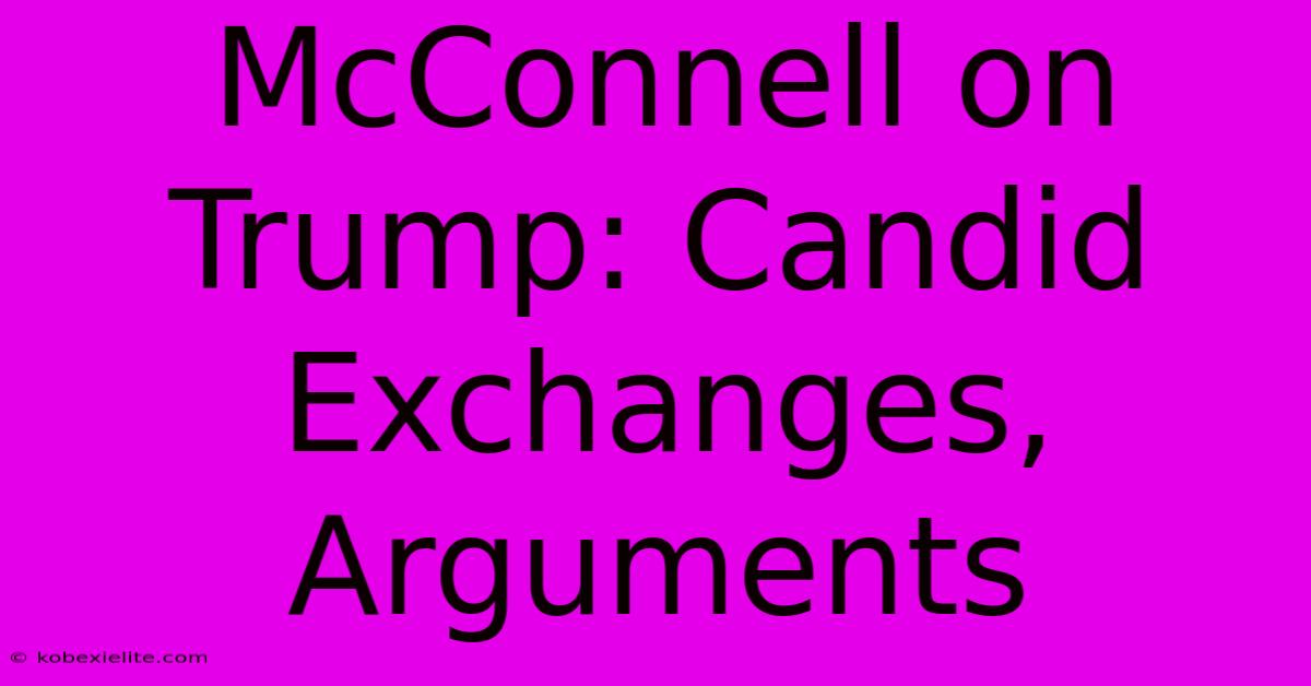 McConnell On Trump: Candid Exchanges, Arguments