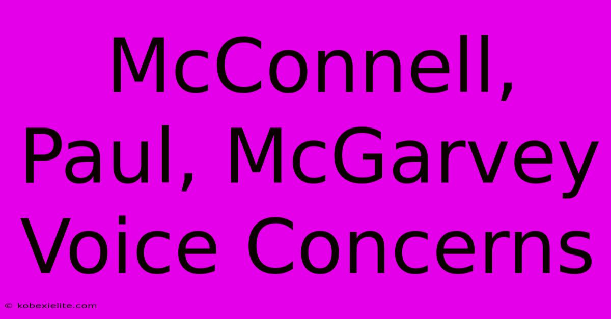 McConnell, Paul, McGarvey Voice Concerns