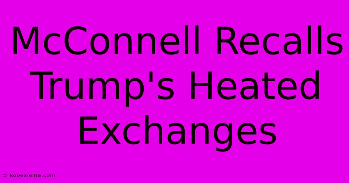 McConnell Recalls Trump's Heated Exchanges