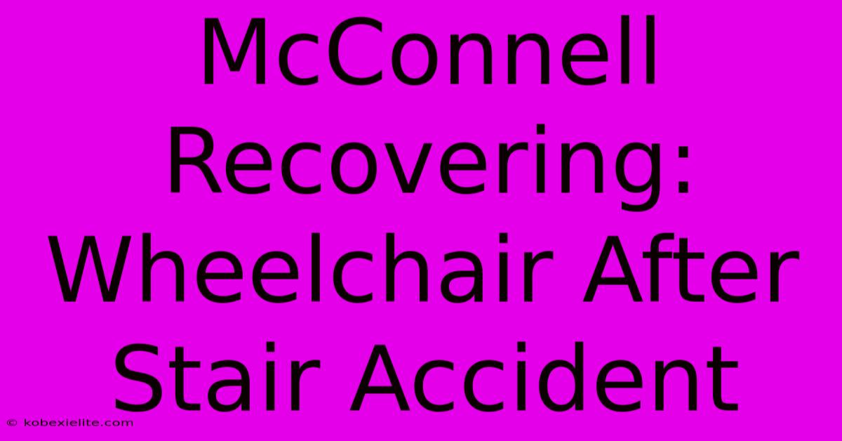 McConnell Recovering: Wheelchair After Stair Accident