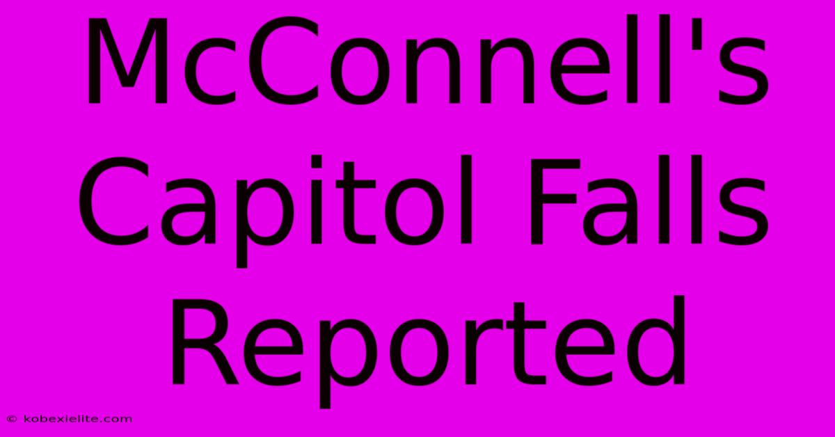 McConnell's Capitol Falls Reported