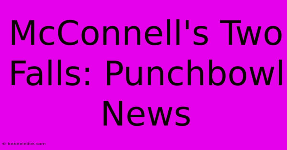 McConnell's Two Falls: Punchbowl News