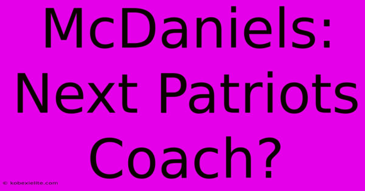 McDaniels: Next Patriots Coach?