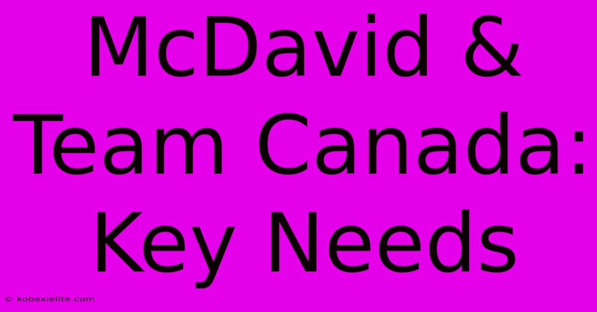 McDavid & Team Canada: Key Needs