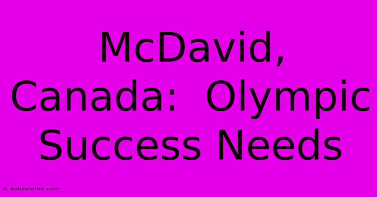 McDavid, Canada:  Olympic Success Needs