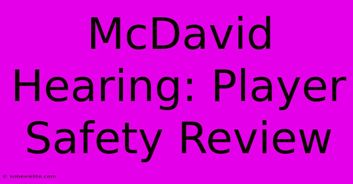 McDavid Hearing: Player Safety Review