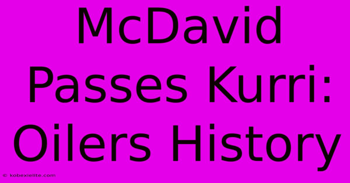 McDavid Passes Kurri: Oilers History