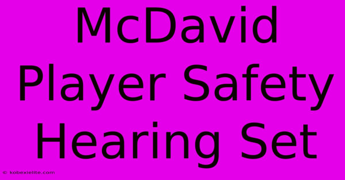 McDavid Player Safety Hearing Set