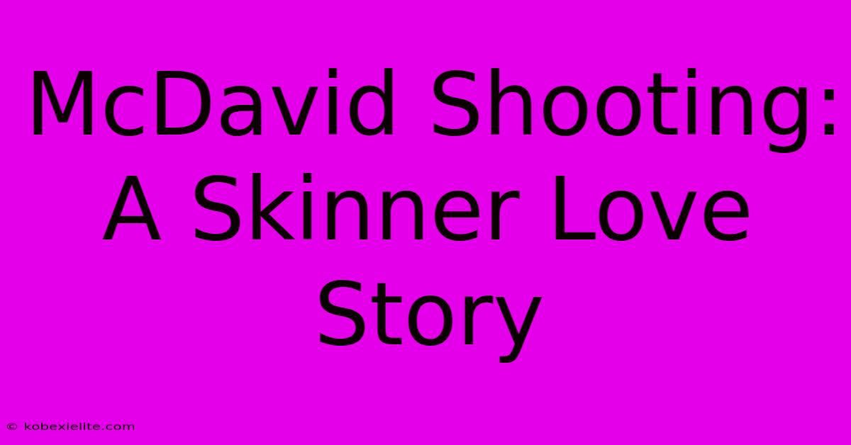 McDavid Shooting: A Skinner Love Story